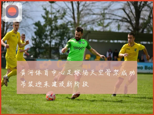 黄河体育中心足球场天空骨架成功吊装迎来建设新阶段